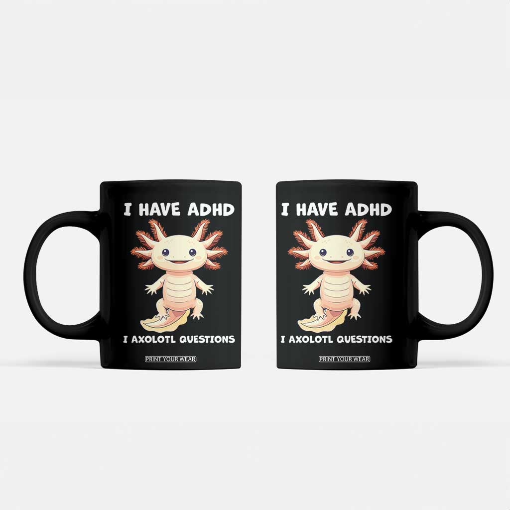 Funny ADHD Awareness Axolotl Coffee Mug I Have ADHD I Ask A Lot Question Neurodiversity TS02 Black Print Your Wear