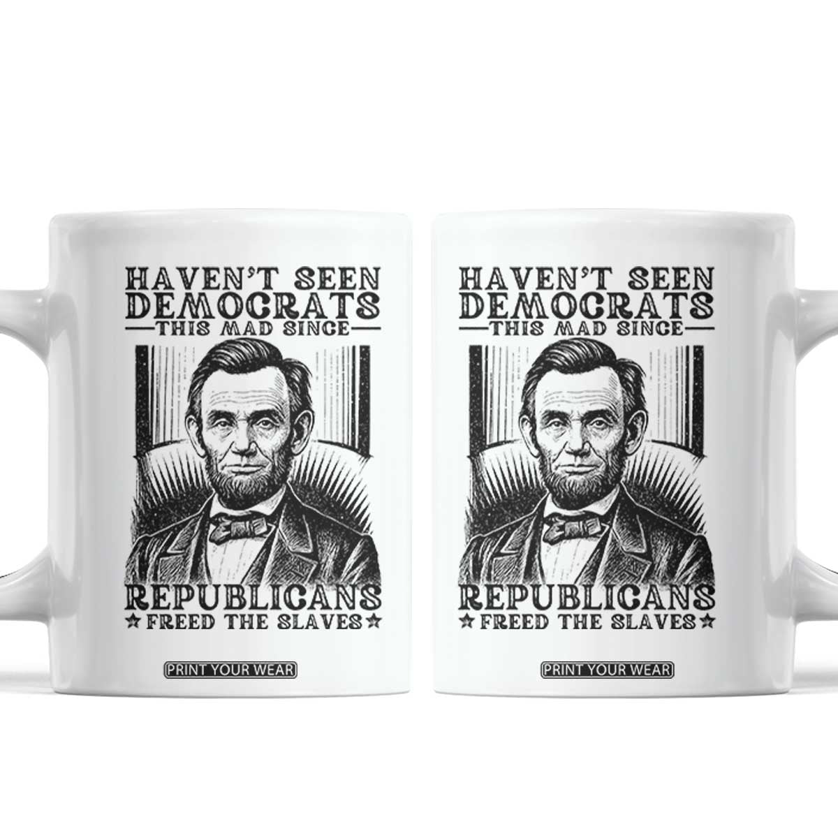 Funny Abe Lincoln Political History Coffee Mug Havenot Seen Democrats This Mad Since Republicans Freed the Slaves TS02 White Print Your Wear