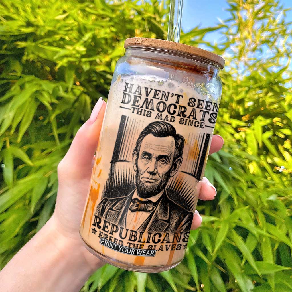 Funny Abe Lincoln Political History Glass Can Havenot Seen Democrats This Mad Since Republicans Freed the Slaves TS02 Print Your Wear