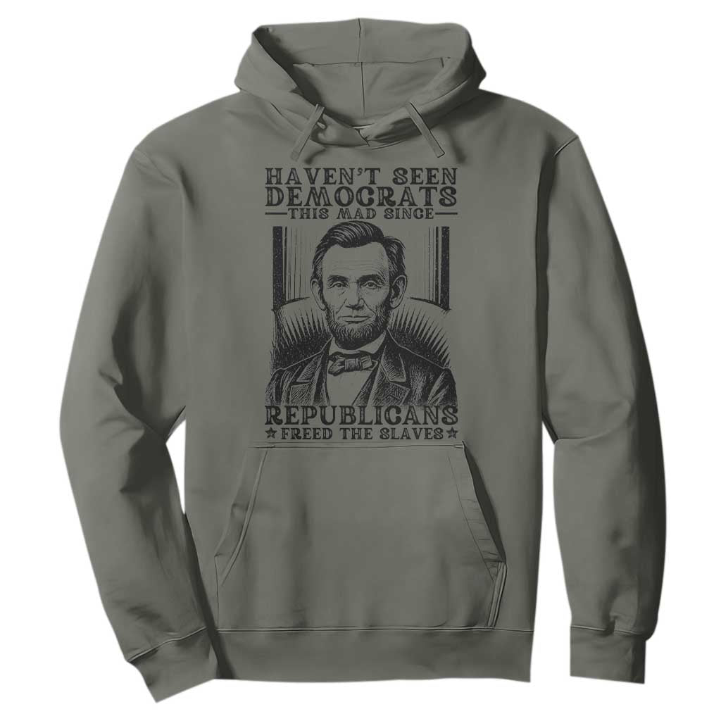 Funny Abe Lincoln Political History Hoodie Havenot Seen Democrats This Mad Since Republicans Freed the Slaves TS02 Military Green Print Your Wear