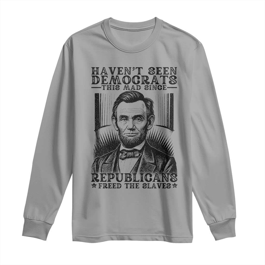 Funny Abe Lincoln Political History Long Sleeve Shirt Havenot Seen Democrats This Mad Since Republicans Freed the Slaves TS02 Sport Gray Print Your Wear