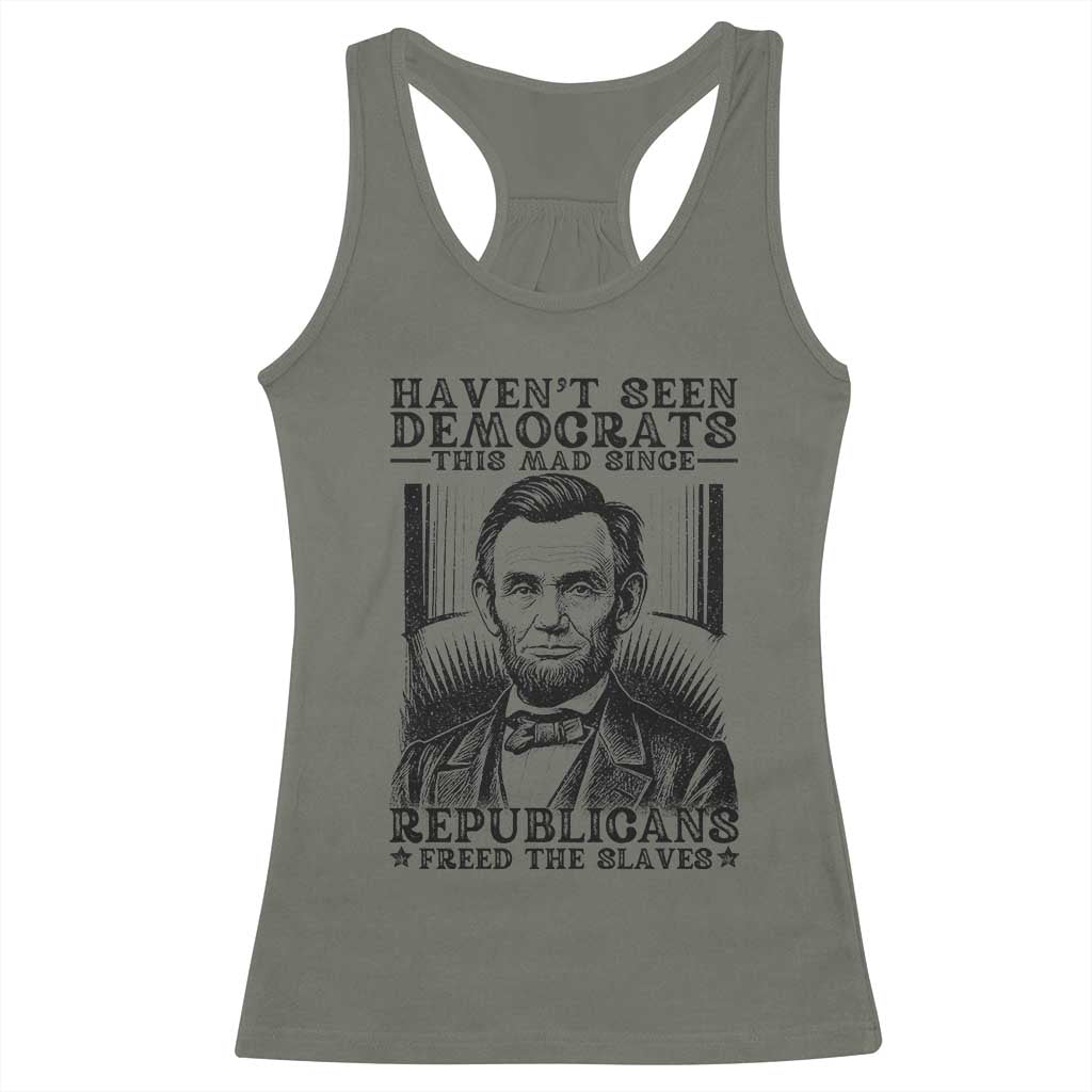 Funny Abe Lincoln Political History Racerback Tank Top Havenot Seen Democrats This Mad Since Republicans Freed the Slaves TS02 Military Green Print Your Wear