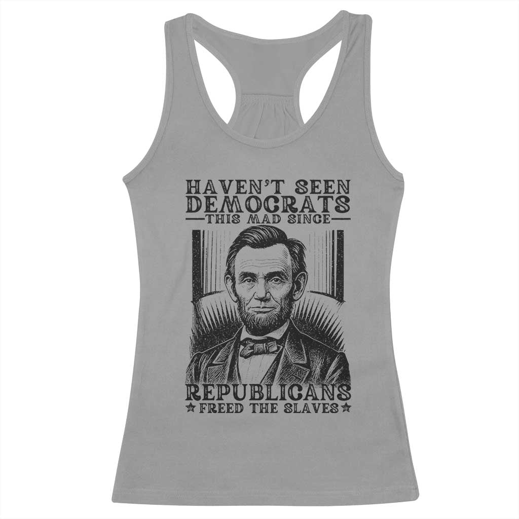 Funny Abe Lincoln Political History Racerback Tank Top Havenot Seen Democrats This Mad Since Republicans Freed the Slaves TS02 Sport Gray Print Your Wear