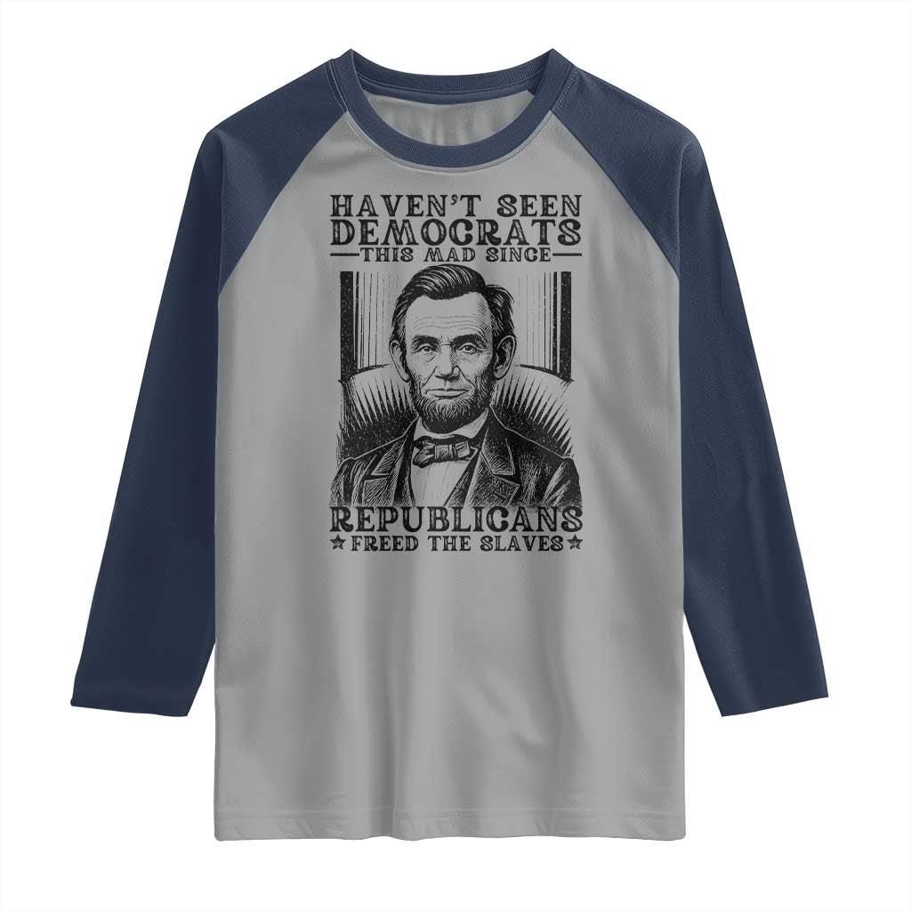 Funny Abe Lincoln Political History Raglan Shirt Havenot Seen Democrats This Mad Since Republicans Freed the Slaves TS02 Sport Gray Navy Print Your Wear