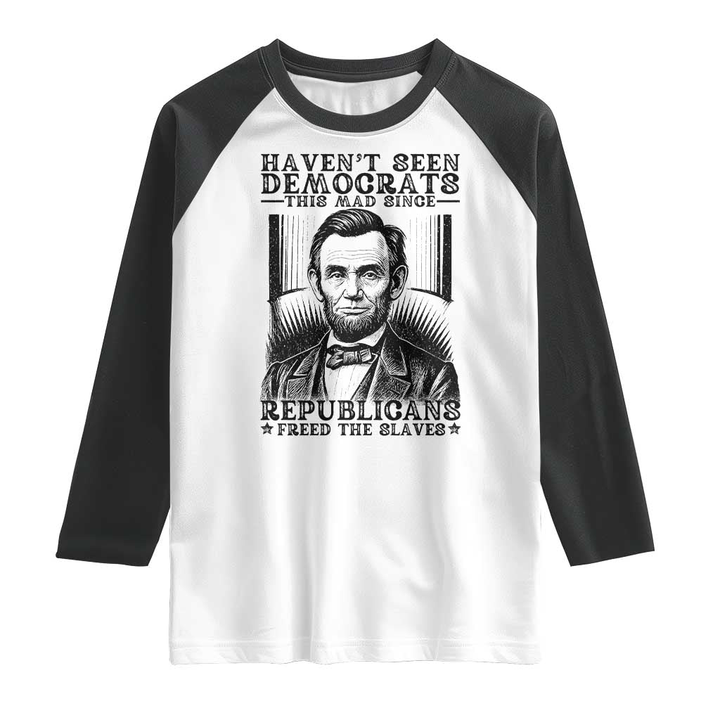 Funny Abe Lincoln Political History Raglan Shirt Havenot Seen Democrats This Mad Since Republicans Freed the Slaves TS02 White Black Print Your Wear