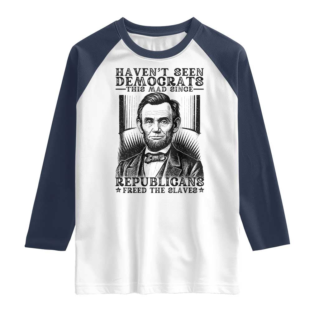 Funny Abe Lincoln Political History Raglan Shirt Havenot Seen Democrats This Mad Since Republicans Freed the Slaves TS02 White Navy Print Your Wear