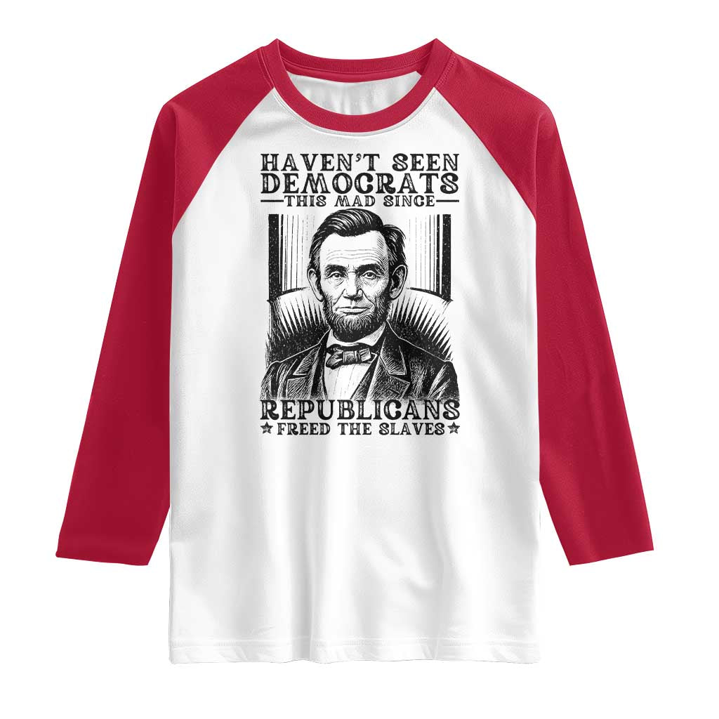 Funny Abe Lincoln Political History Raglan Shirt Havenot Seen Democrats This Mad Since Republicans Freed the Slaves TS02 White Red Print Your Wear