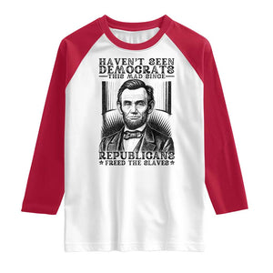 Funny Abe Lincoln Political History Raglan Shirt Havenot Seen Democrats This Mad Since Republicans Freed the Slaves TS02 White Red Print Your Wear