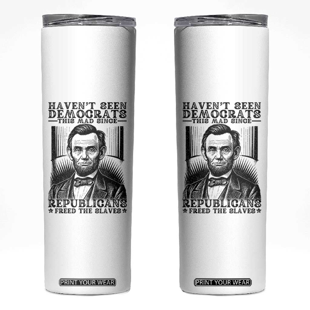 Funny Abe Lincoln Political History Skinny Tumbler Havenot Seen Democrats This Mad Since Republicans Freed the Slaves TS02 White Print Your Wear