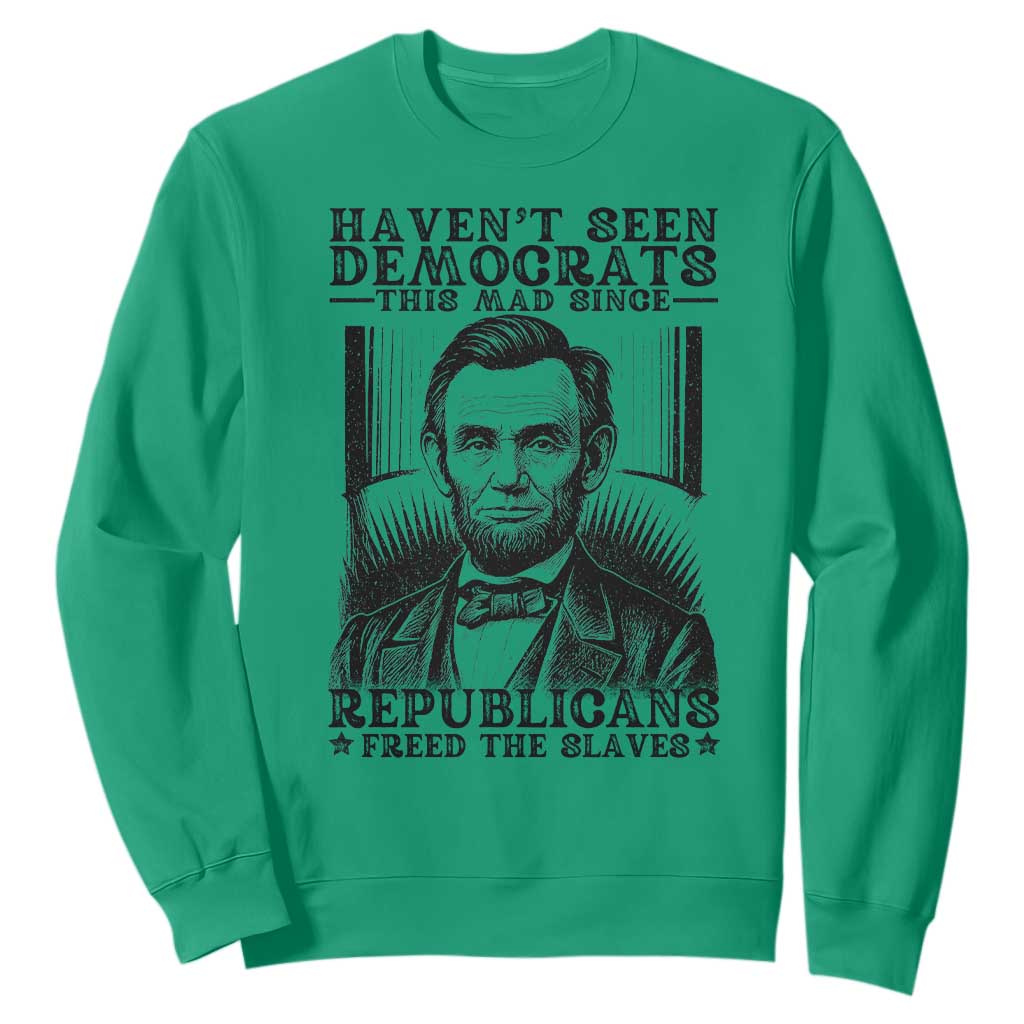 Funny Abe Lincoln Political History Sweatshirt Havenot Seen Democrats This Mad Since Republicans Freed the Slaves TS02 Irish Green Print Your Wear