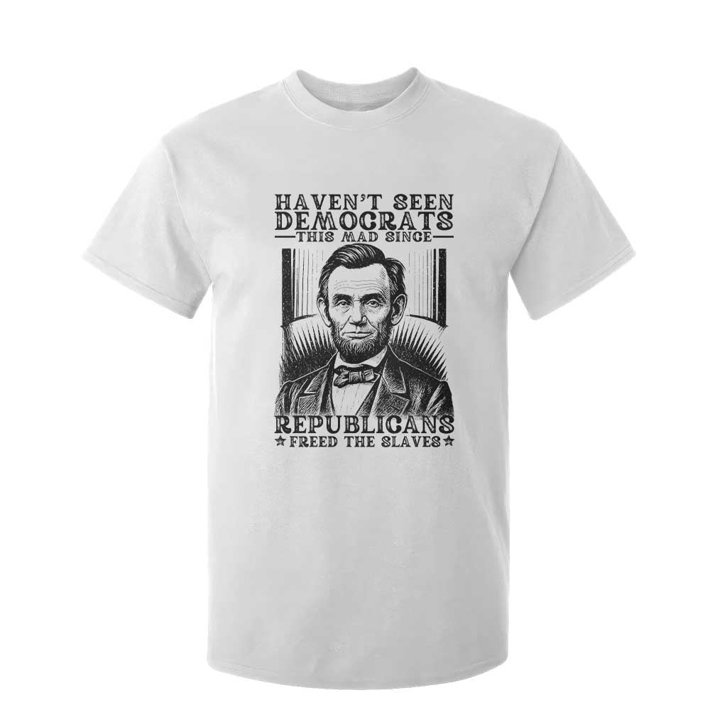 Funny Abe Lincoln Political History T Shirt For Kid Havenot Seen Democrats This Mad Since Republicans Freed the Slaves TS02 White Print Your Wear