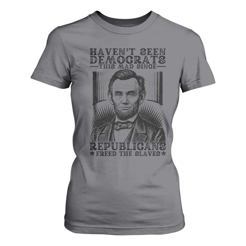 Funny Abe Lincoln Political History T Shirt For Women Havenot Seen Democrats This Mad Since Republicans Freed the Slaves TS02 Charcoal Print Your Wear