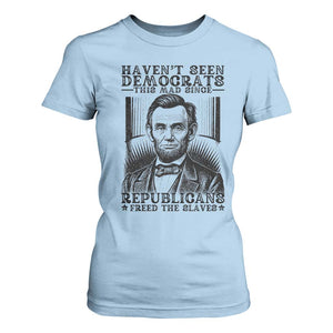 Funny Abe Lincoln Political History T Shirt For Women Havenot Seen Democrats This Mad Since Republicans Freed the Slaves TS02 Light Blue Print Your Wear