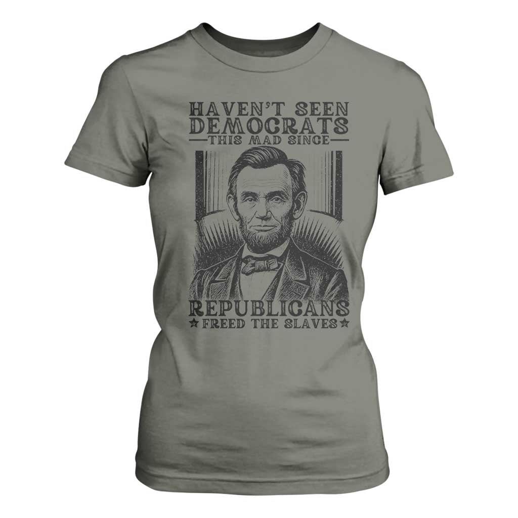 Funny Abe Lincoln Political History T Shirt For Women Havenot Seen Democrats This Mad Since Republicans Freed the Slaves TS02 Military Green Print Your Wear