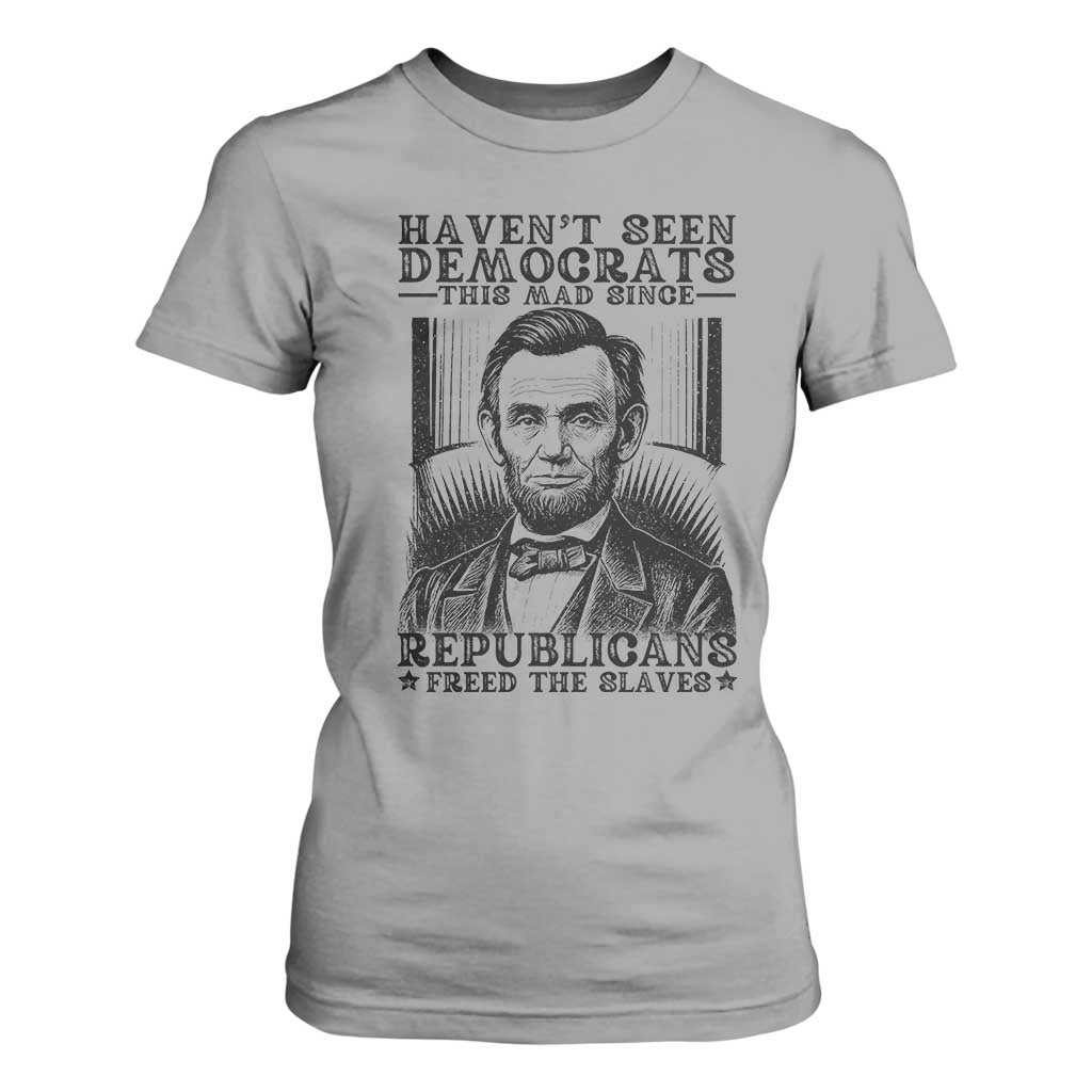 Funny Abe Lincoln Political History T Shirt For Women Havenot Seen Democrats This Mad Since Republicans Freed the Slaves TS02 Sport Gray Print Your Wear