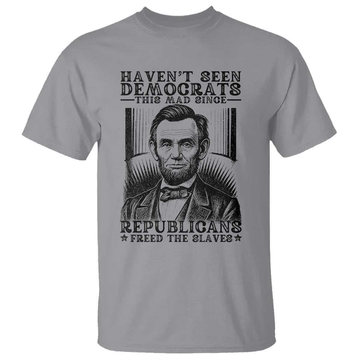 Funny Abe Lincoln Political History T Shirt Havenot Seen Democrats This Mad Since Republicans Freed the Slaves TS02 Sport Gray Print Your Wear