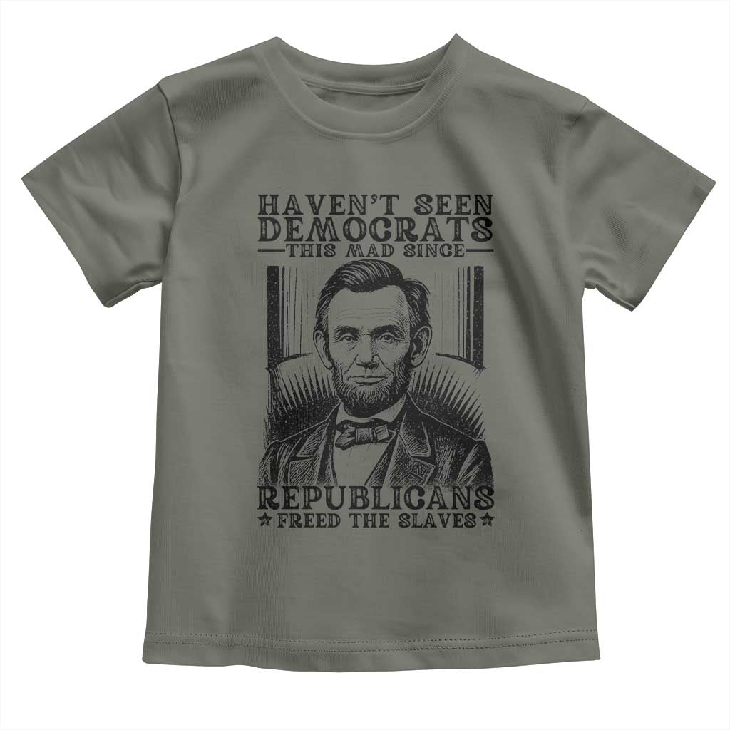 Funny Abe Lincoln Political History Toddler T Shirt Havenot Seen Democrats This Mad Since Republicans Freed the Slaves TS02 Military Green Print Your Wear