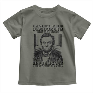 Funny Abe Lincoln Political History Toddler T Shirt Havenot Seen Democrats This Mad Since Republicans Freed the Slaves TS02 Military Green Print Your Wear