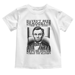 Funny Abe Lincoln Political History Toddler T Shirt Havenot Seen Democrats This Mad Since Republicans Freed the Slaves TS02 White Print Your Wear