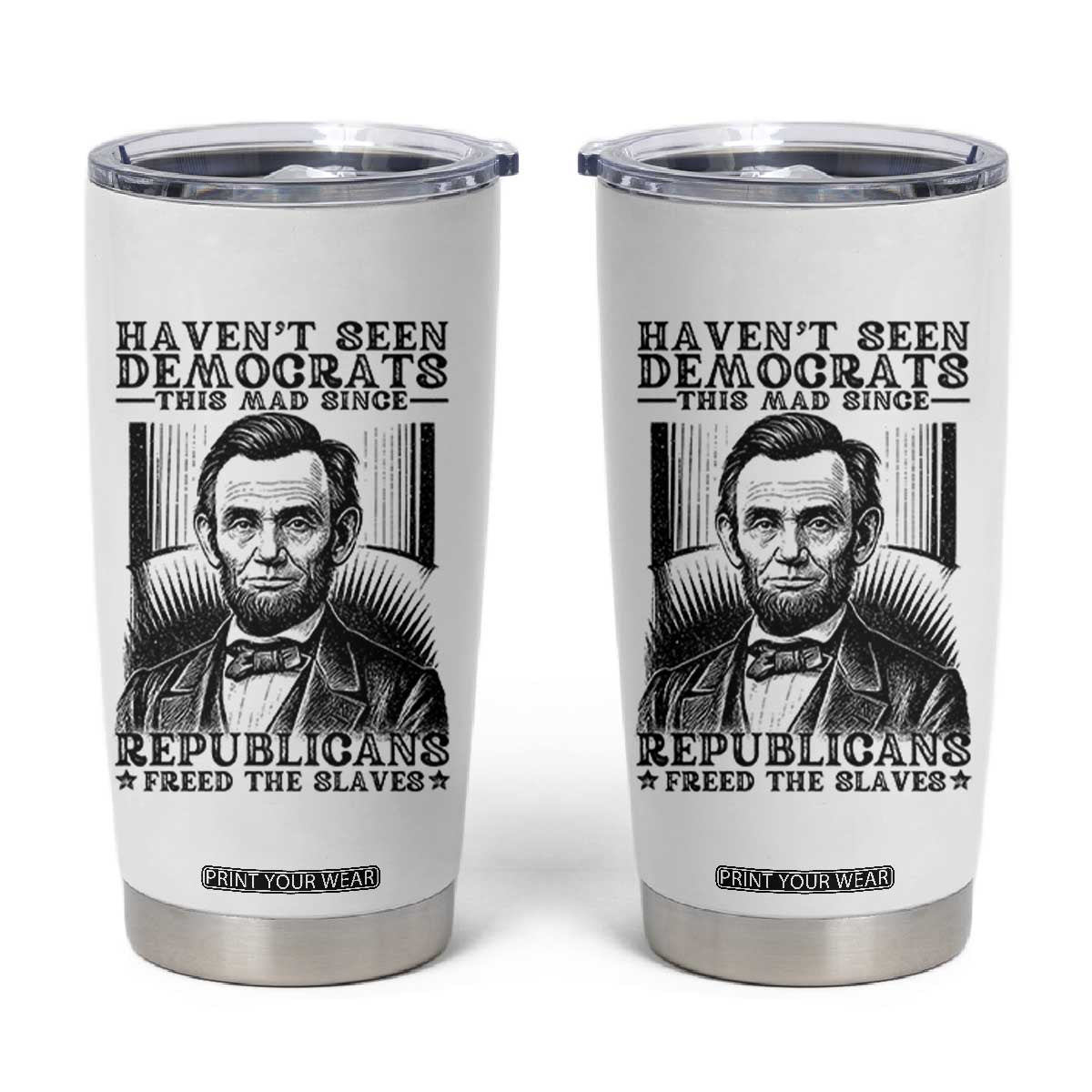 Funny Abe Lincoln Political History Tumbler Cup Havenot Seen Democrats This Mad Since Republicans Freed the Slaves TS02 White Print Your Wear