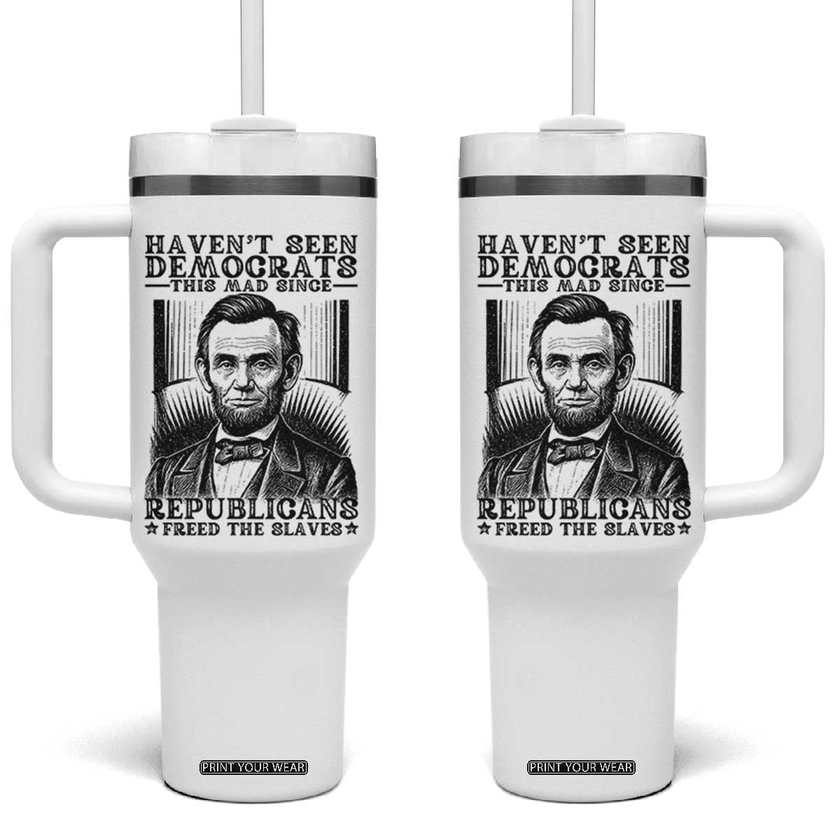 Funny Abe Lincoln Political History Tumbler With Handle Havenot Seen Democrats This Mad Since Republicans Freed the Slaves TS02 One Size: 40 oz White Print Your Wear