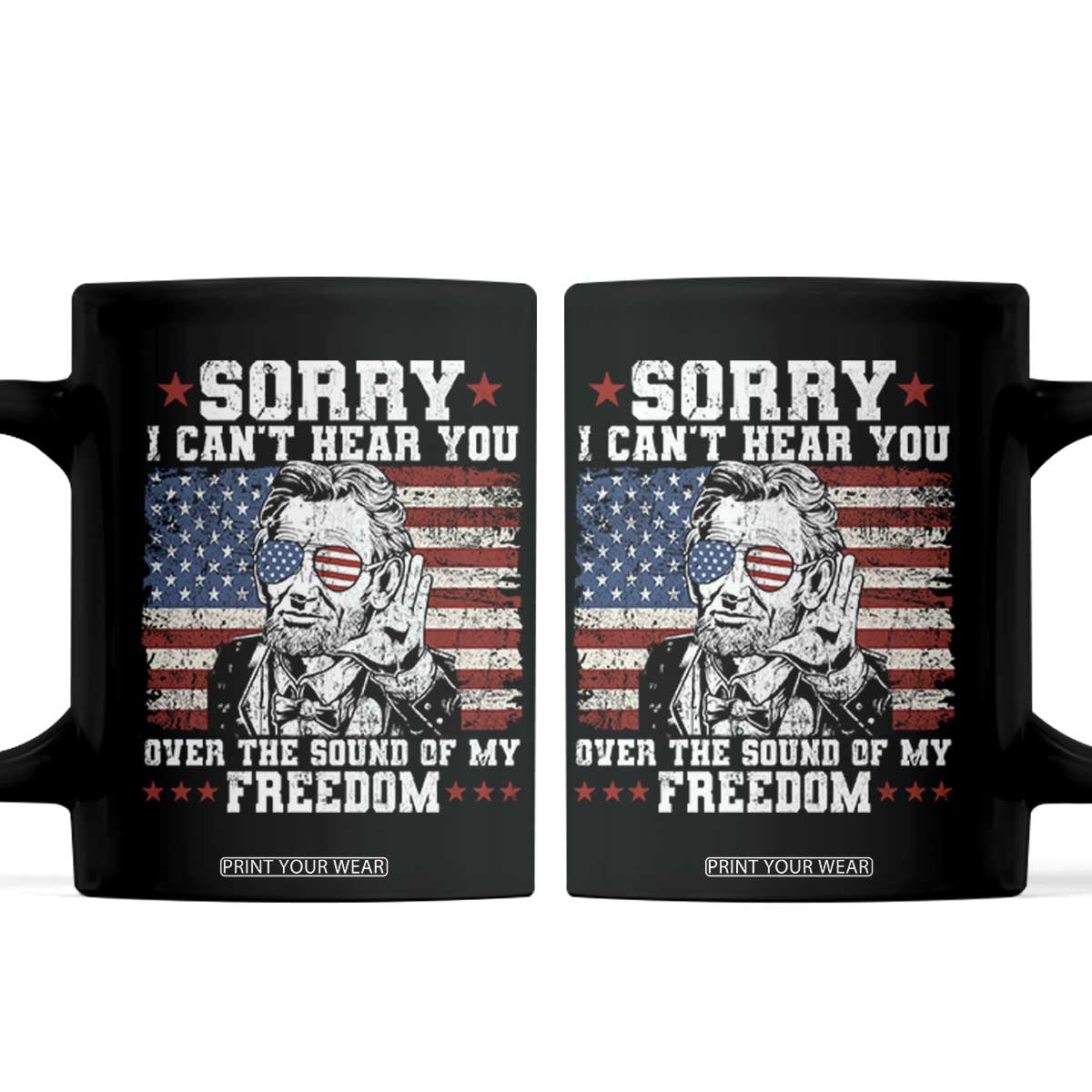 Funny Abraham Lincoln 4th Of July Coffee Mug Sorry Cant Hear You Sound Of My Freedom American Flag TS10 Black Print Your Wear