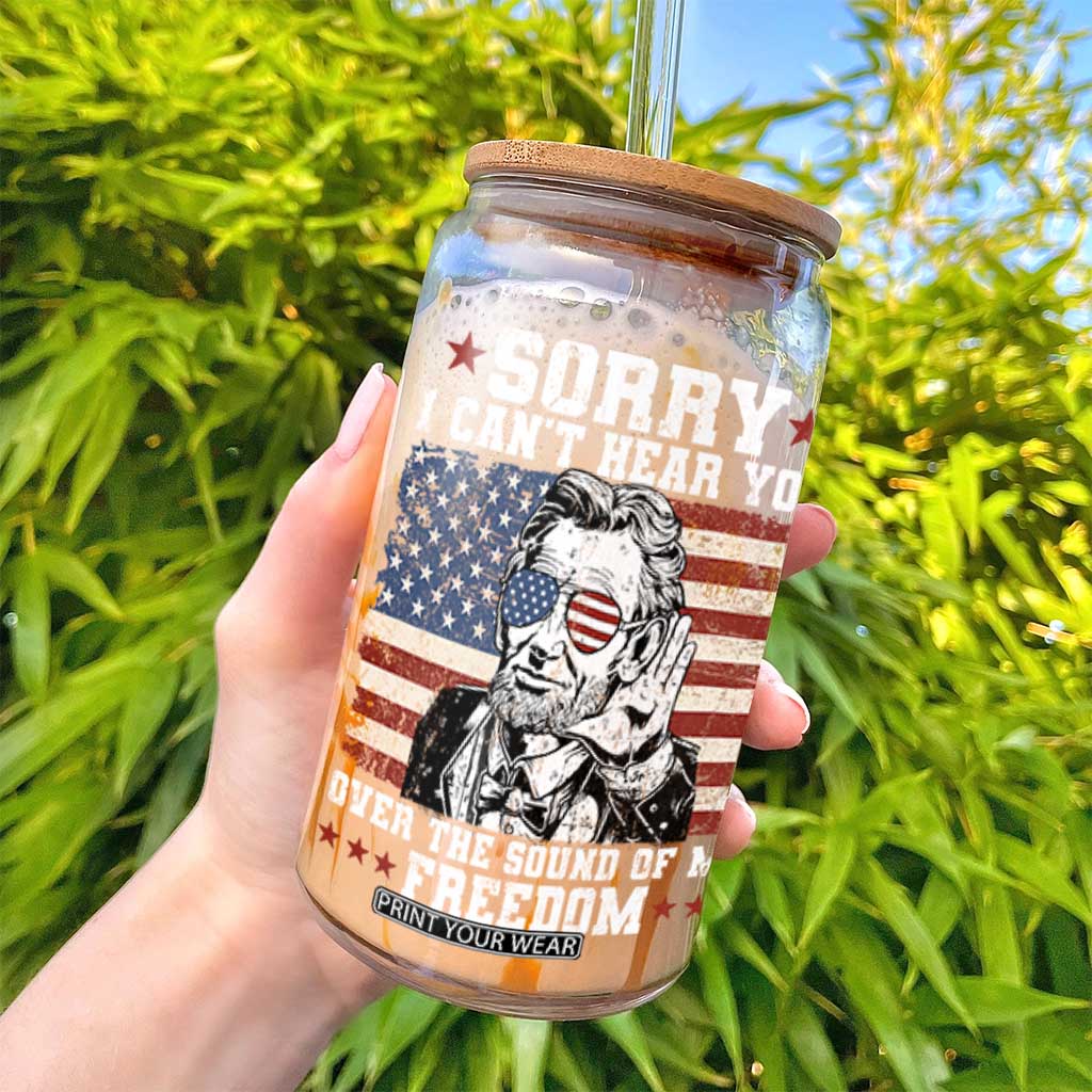 Funny Abraham Lincoln 4th Of July Glass Can Sorry Cant Hear You Sound Of My Freedom American Flag TS10 Print Your Wear