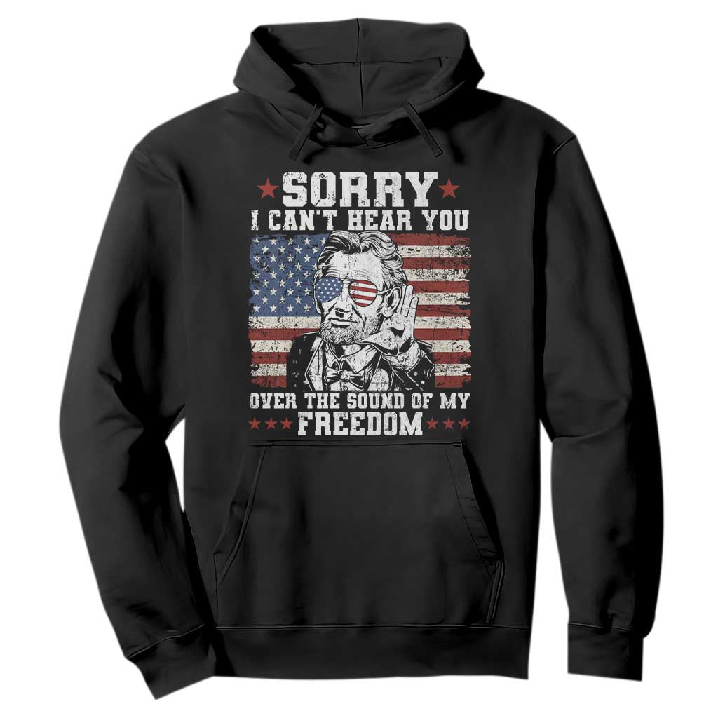 Funny Abraham Lincoln 4th Of July Hoodie Sorry Cant Hear You Sound Of My Freedom American Flag TS10 Black Print Your Wear
