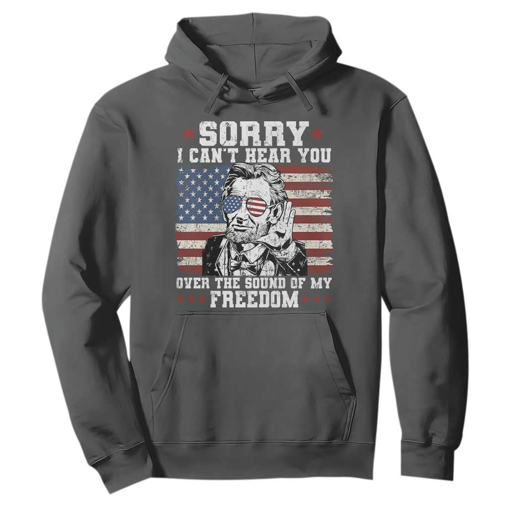 Funny Abraham Lincoln 4th Of July Hoodie Sorry Cant Hear You Sound Of My Freedom American Flag TS10 Dark Heather Print Your Wear