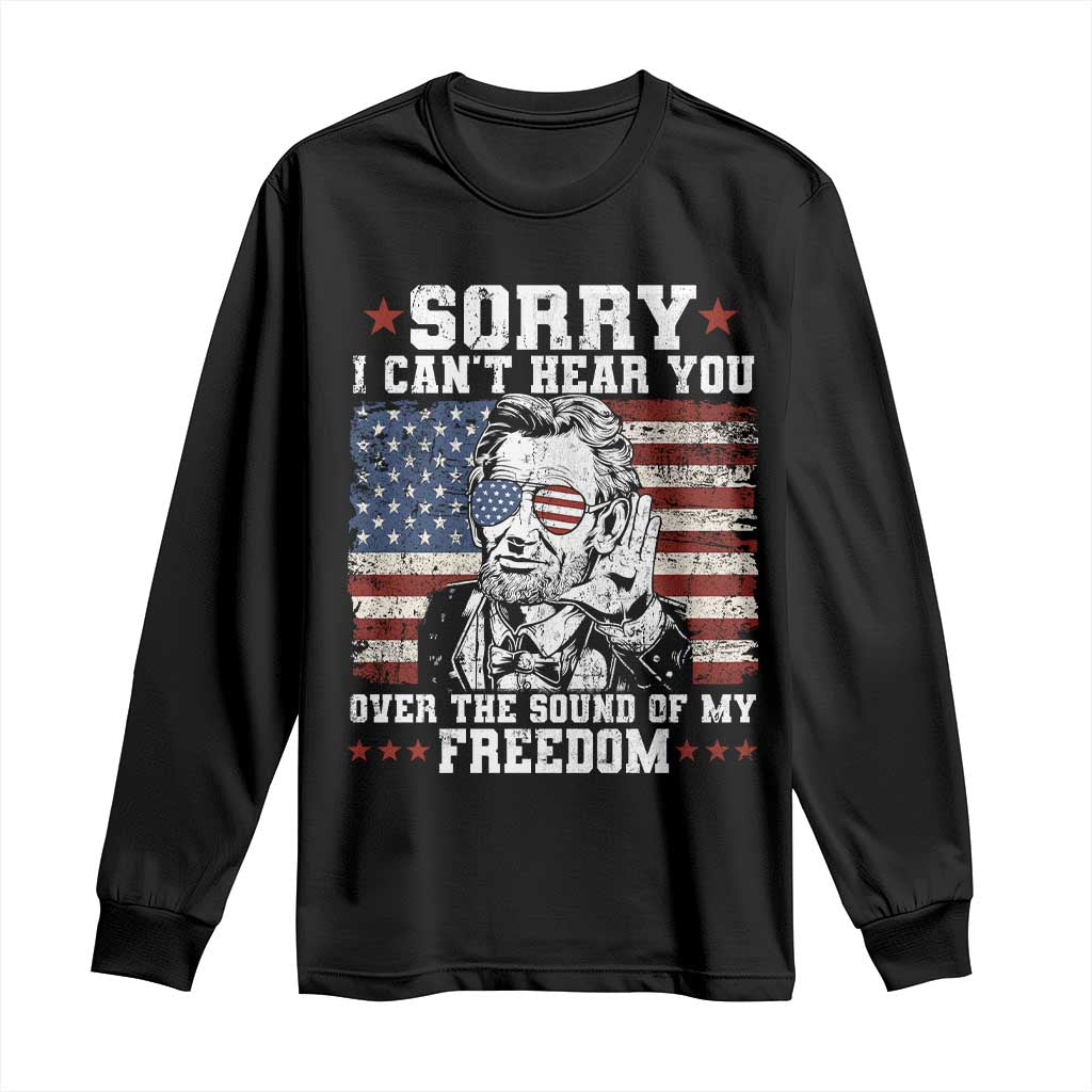 Funny Abraham Lincoln 4th Of July Long Sleeve Shirt Sorry Cant Hear You Sound Of My Freedom American Flag TS10 Black Print Your Wear