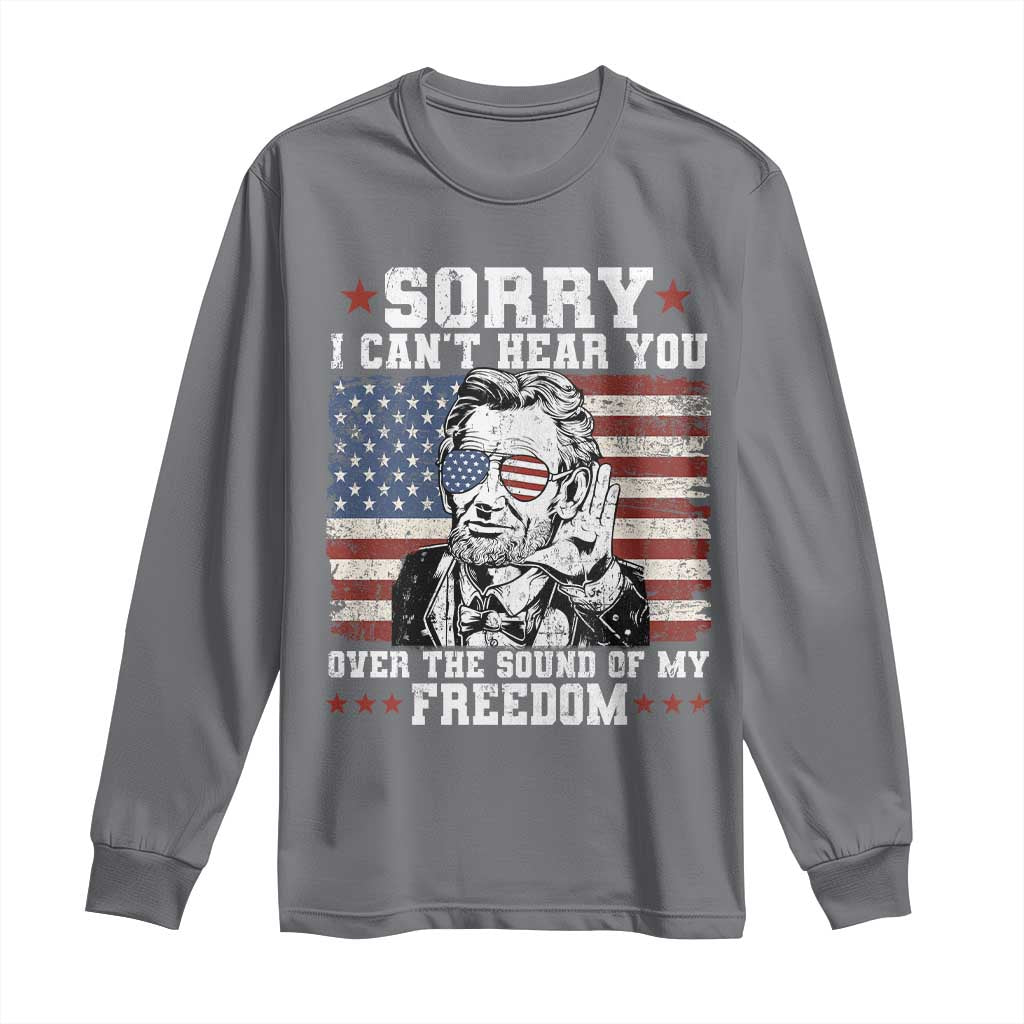 Funny Abraham Lincoln 4th Of July Long Sleeve Shirt Sorry Cant Hear You Sound Of My Freedom American Flag TS10 Charcoal Print Your Wear