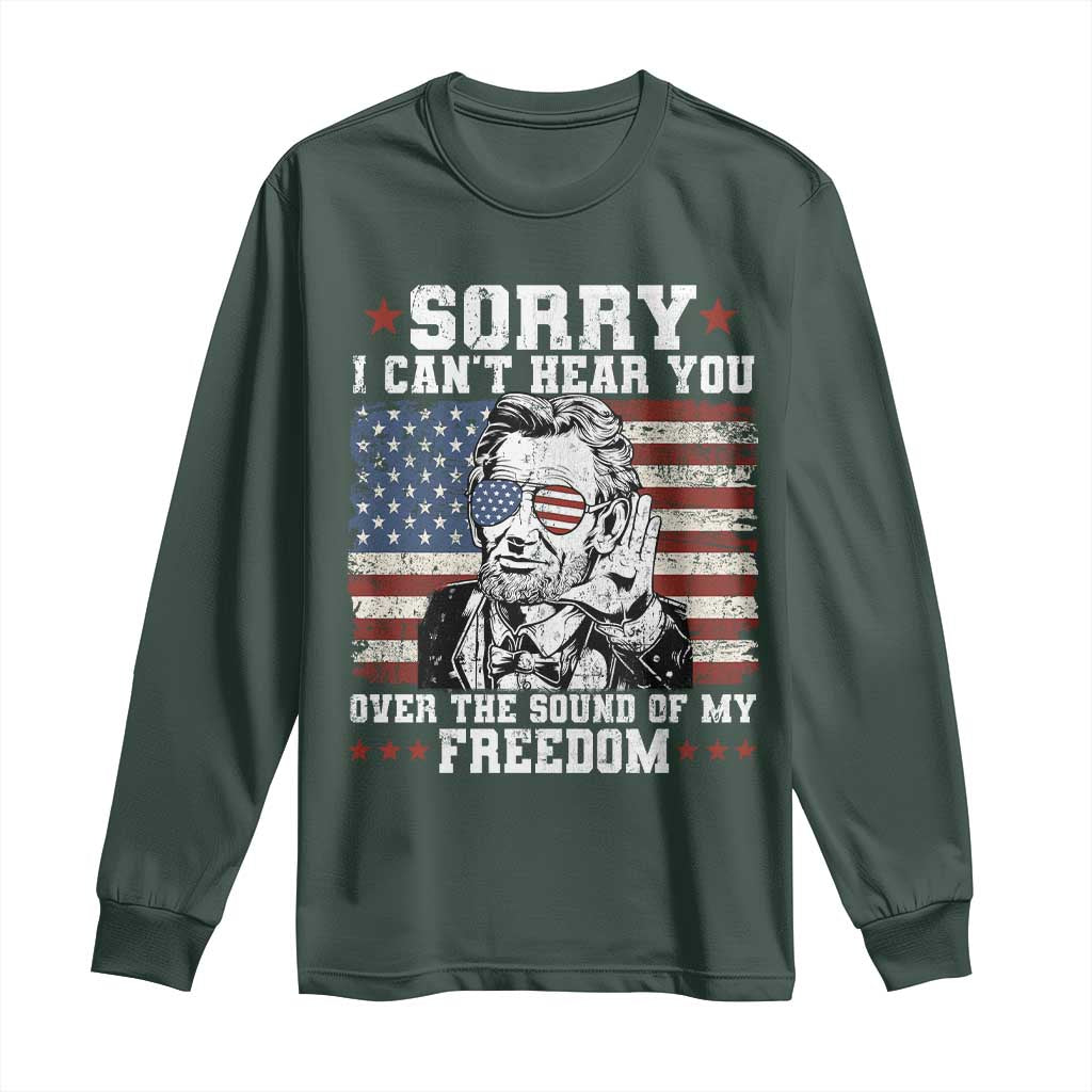 Funny Abraham Lincoln 4th Of July Long Sleeve Shirt Sorry Cant Hear You Sound Of My Freedom American Flag TS10 Dark Forest Green Print Your Wear