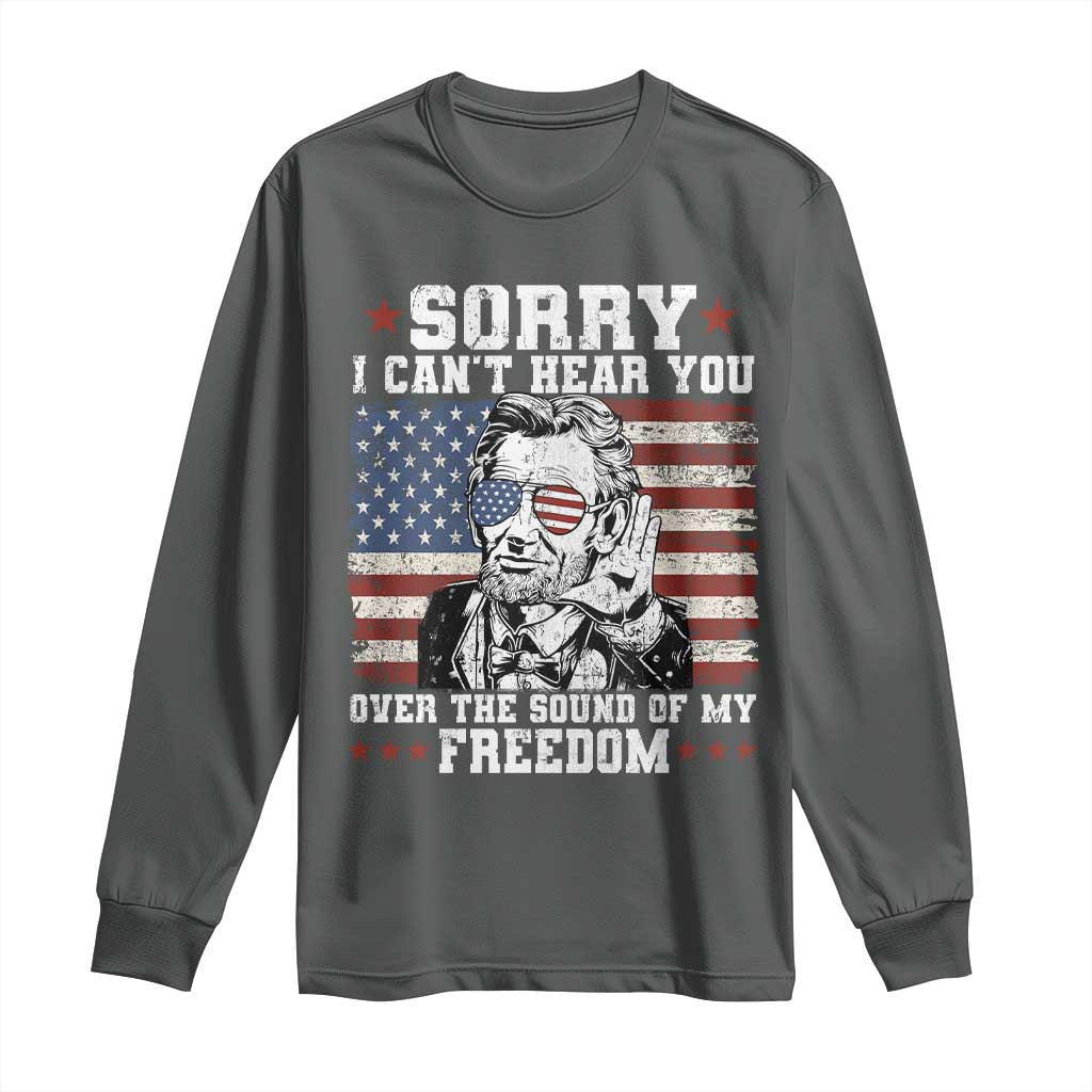 Funny Abraham Lincoln 4th Of July Long Sleeve Shirt Sorry Cant Hear You Sound Of My Freedom American Flag TS10 Dark Heather Print Your Wear