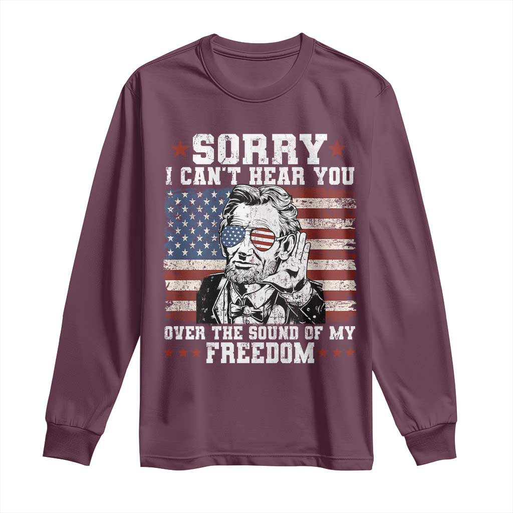 Funny Abraham Lincoln 4th Of July Long Sleeve Shirt Sorry Cant Hear You Sound Of My Freedom American Flag TS10 Maroon Print Your Wear