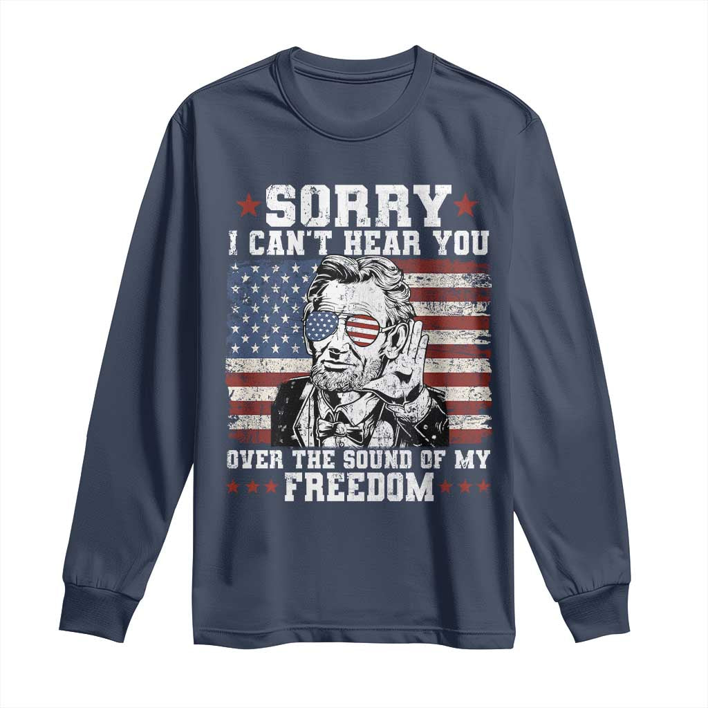 Funny Abraham Lincoln 4th Of July Long Sleeve Shirt Sorry Cant Hear You Sound Of My Freedom American Flag TS10 Navy Print Your Wear