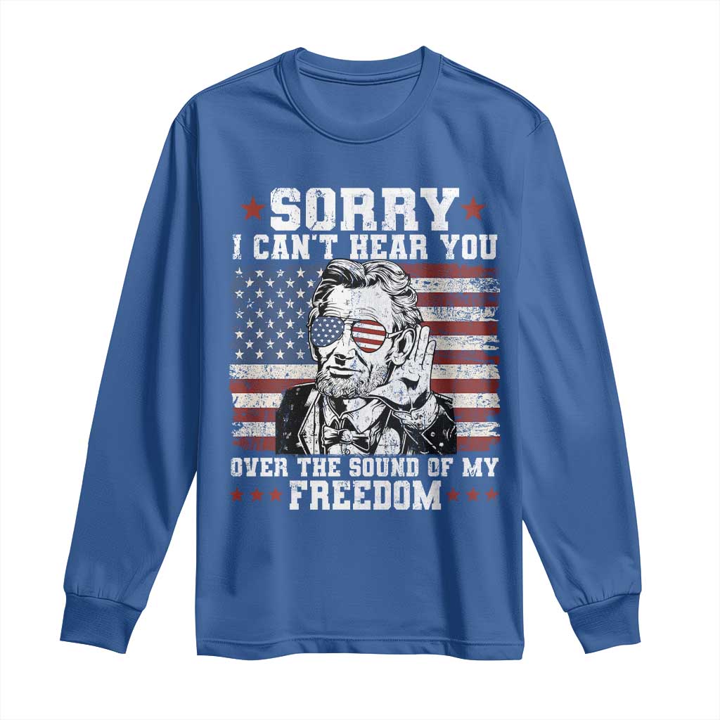Funny Abraham Lincoln 4th Of July Long Sleeve Shirt Sorry Cant Hear You Sound Of My Freedom American Flag TS10 Royal Blue Print Your Wear
