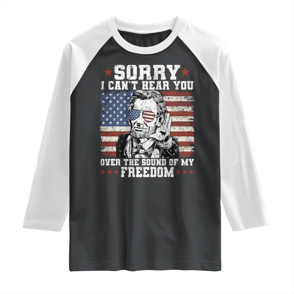 Funny Abraham Lincoln 4th Of July Raglan Shirt Sorry Cant Hear You Sound Of My Freedom American Flag TS10 Black White Print Your Wear
