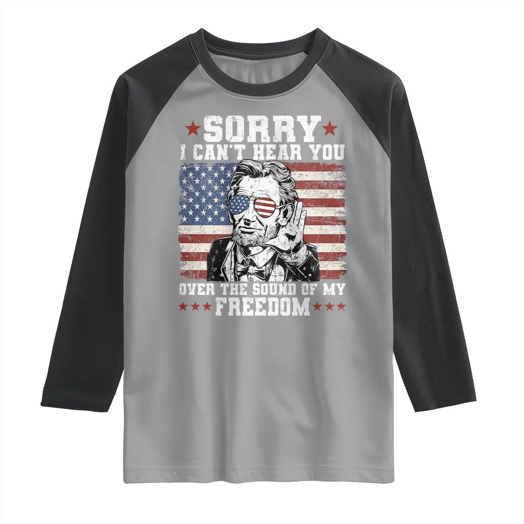 Funny Abraham Lincoln 4th Of July Raglan Shirt Sorry Cant Hear You Sound Of My Freedom American Flag TS10 Sport Gray Black Print Your Wear