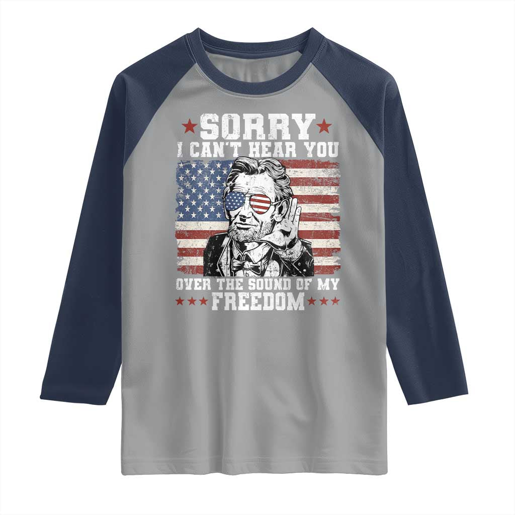 Funny Abraham Lincoln 4th Of July Raglan Shirt Sorry Cant Hear You Sound Of My Freedom American Flag TS10 Sport Gray Navy Print Your Wear