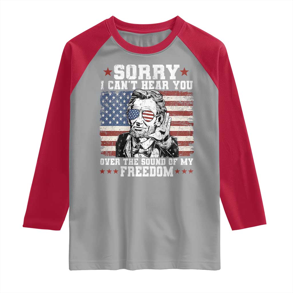 Funny Abraham Lincoln 4th Of July Raglan Shirt Sorry Cant Hear You Sound Of My Freedom American Flag TS10 Sport Gray Red Print Your Wear
