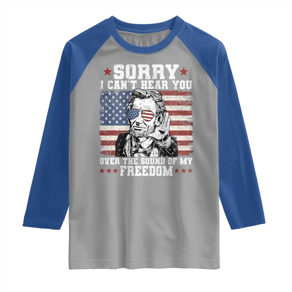 Funny Abraham Lincoln 4th Of July Raglan Shirt Sorry Cant Hear You Sound Of My Freedom American Flag TS10 Sport Gray Royal Print Your Wear