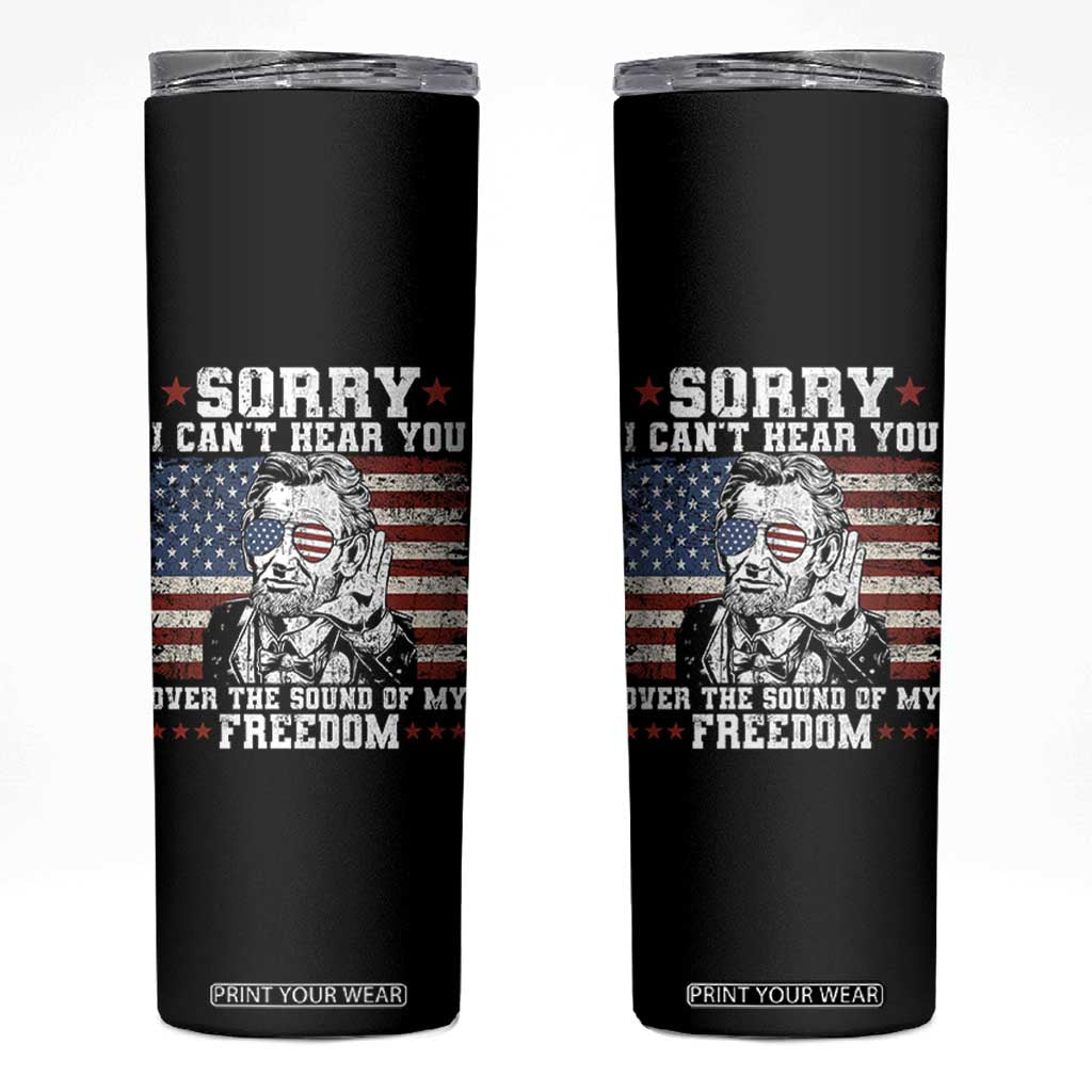 Funny Abraham Lincoln 4th Of July Skinny Tumbler Sorry Cant Hear You Sound Of My Freedom American Flag TS10 Black Print Your Wear