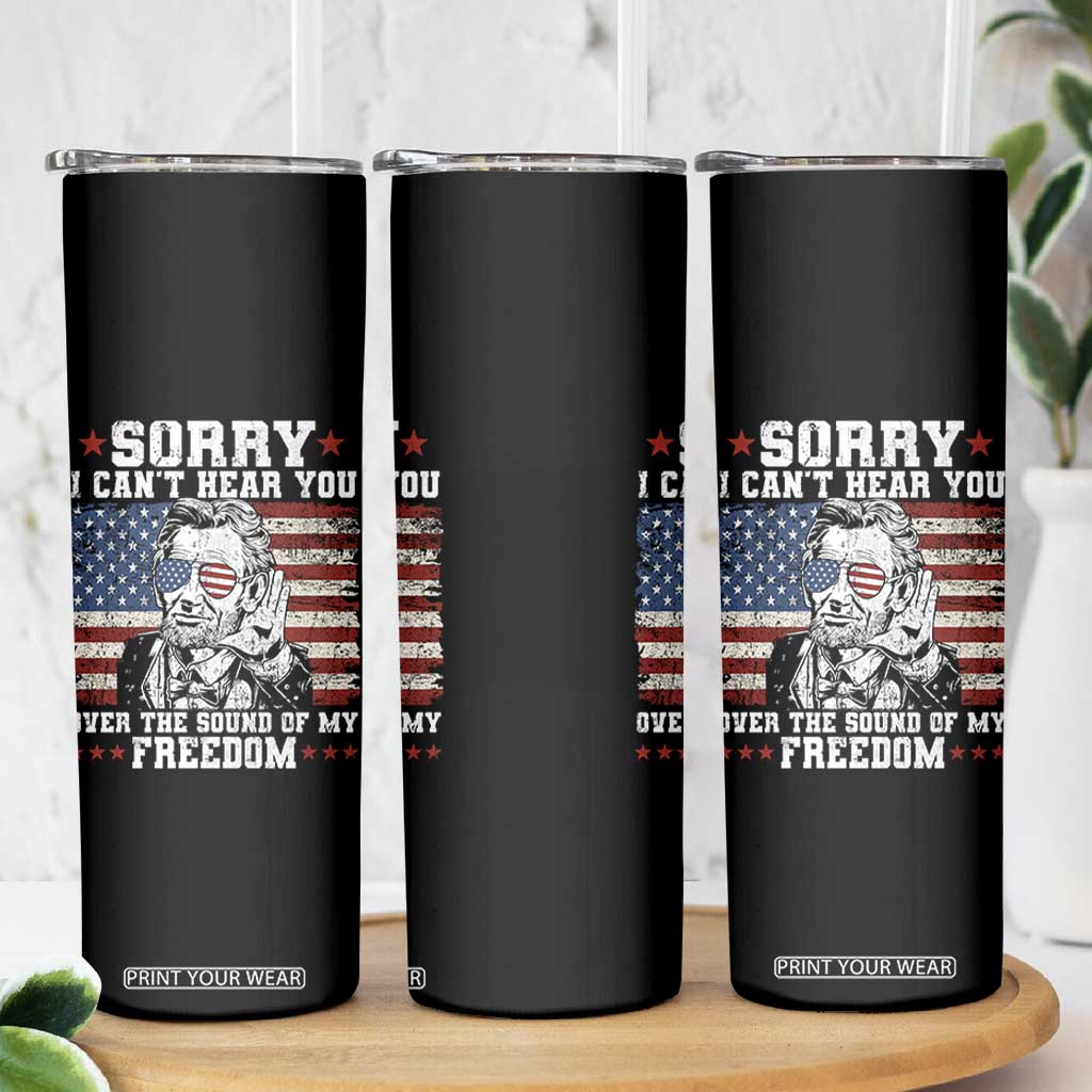 Funny Abraham Lincoln 4th Of July Skinny Tumbler Sorry Cant Hear You Sound Of My Freedom American Flag TS10 Print Your Wear