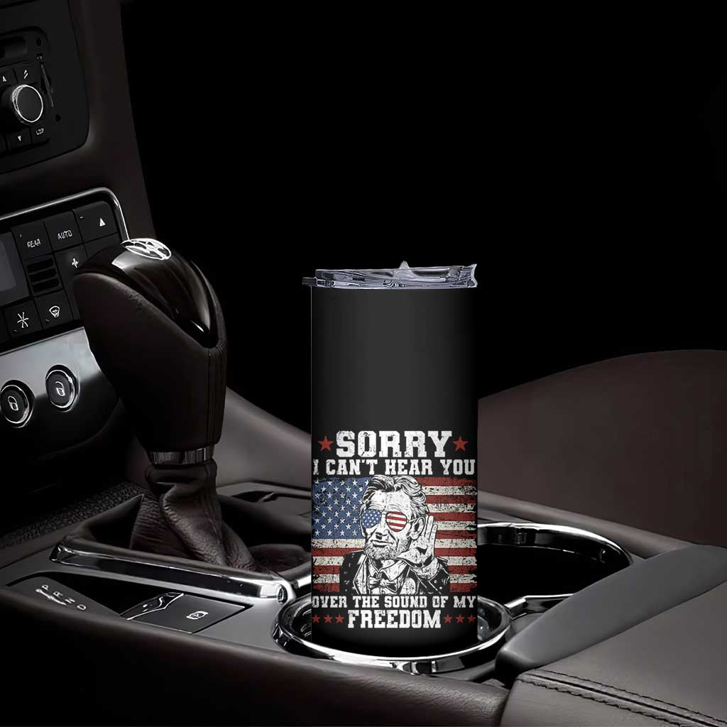 Funny Abraham Lincoln 4th Of July Skinny Tumbler Sorry Cant Hear You Sound Of My Freedom American Flag TS10 Print Your Wear
