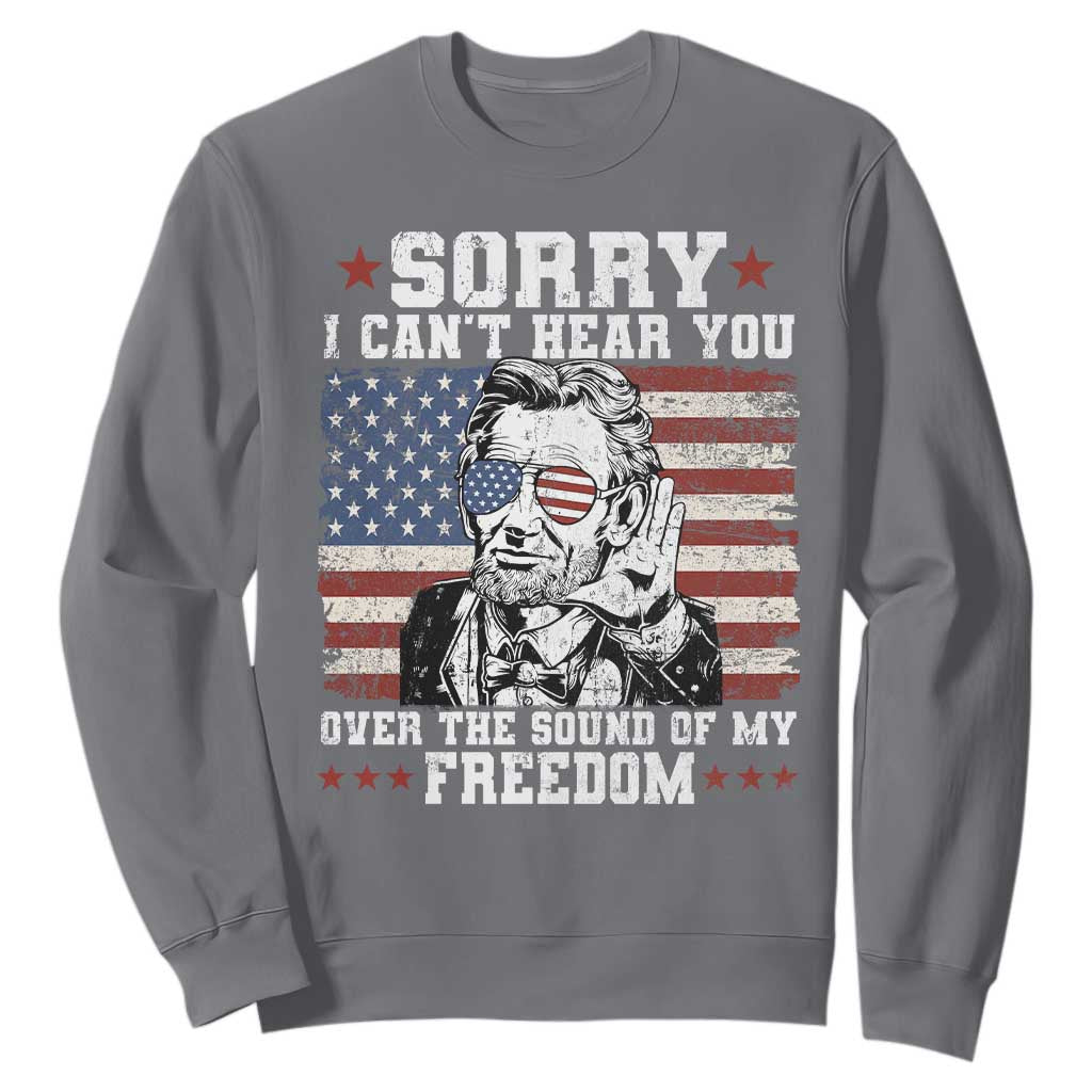 Funny Abraham Lincoln 4th Of July Sweatshirt Sorry Cant Hear You Sound Of My Freedom American Flag TS10 Charcoal Print Your Wear