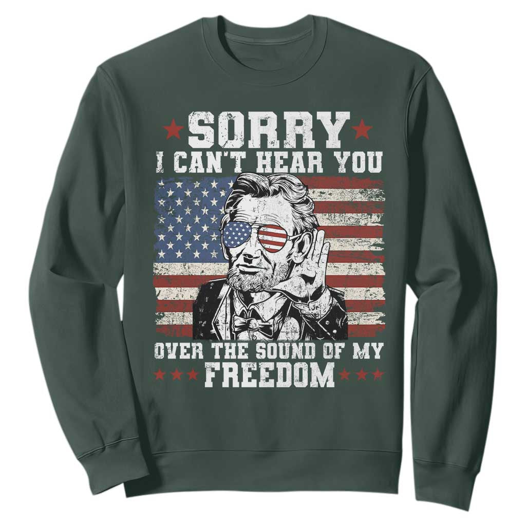 Funny Abraham Lincoln 4th Of July Sweatshirt Sorry Cant Hear You Sound Of My Freedom American Flag TS10 Dark Forest Green Print Your Wear