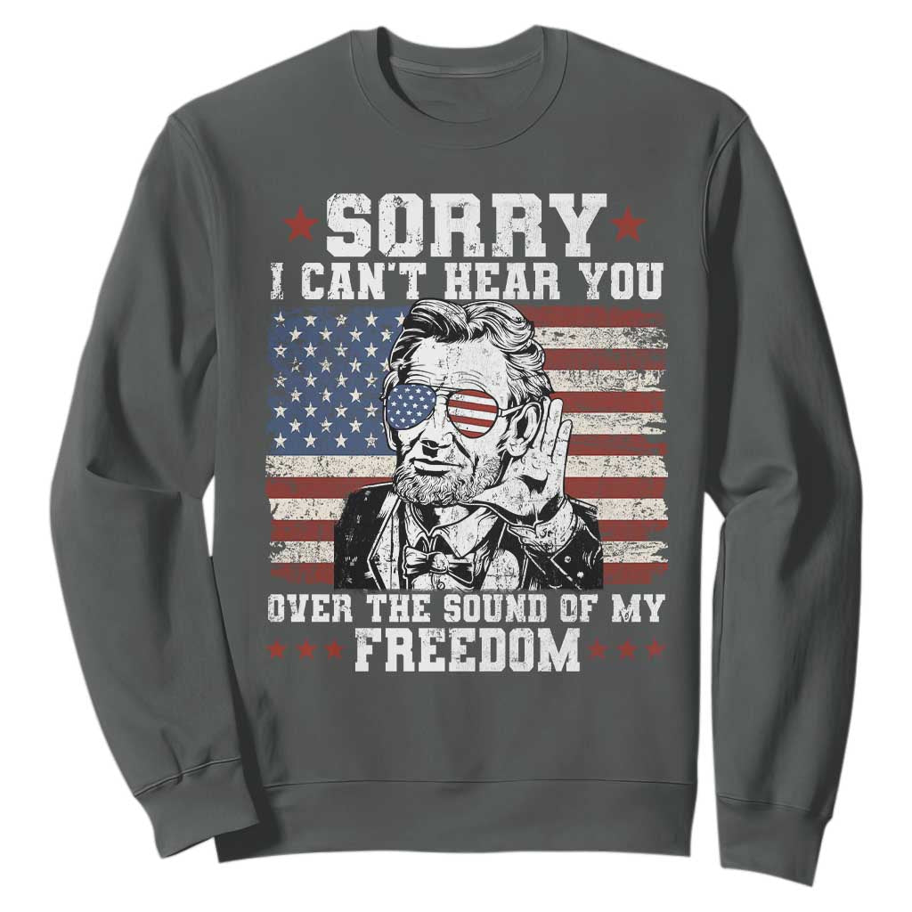Funny Abraham Lincoln 4th Of July Sweatshirt Sorry Cant Hear You Sound Of My Freedom American Flag TS10 Dark Heather Print Your Wear