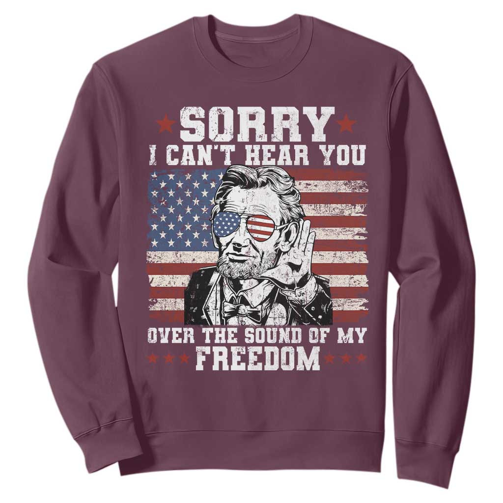 Funny Abraham Lincoln 4th Of July Sweatshirt Sorry Cant Hear You Sound Of My Freedom American Flag TS10 Maroon Print Your Wear