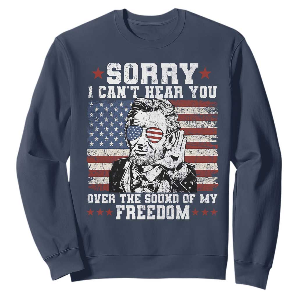 Funny Abraham Lincoln 4th Of July Sweatshirt Sorry Cant Hear You Sound Of My Freedom American Flag TS10 Navy Print Your Wear