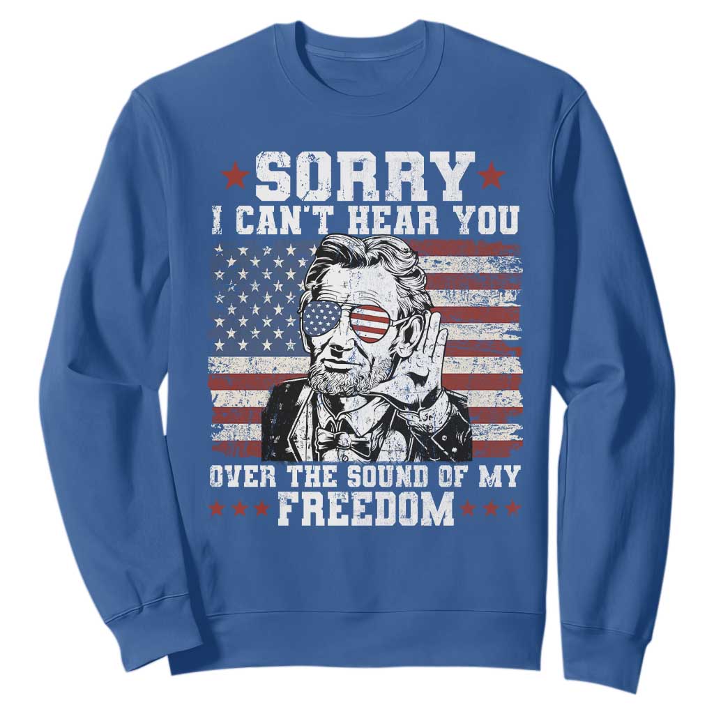 Funny Abraham Lincoln 4th Of July Sweatshirt Sorry Cant Hear You Sound Of My Freedom American Flag TS10 Royal Blue Print Your Wear